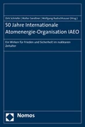 50 Jahre Internationale Atomenergie-Organisation IAEO von Rudischhauser,  Wolfgang, Sandtner,  Walter, Schriefer,  Dirk