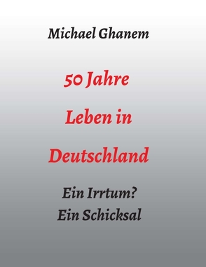 50 Jahre Leben in Deutschland von Ghanem,  Michael