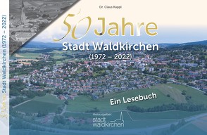 50 Jahre Stadt Waldkirchen von Dr. Claus Kappl / Stadt Waldkirchen (1972-2022)
