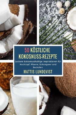 50 Köstliche Kokosnuss-Rezepte von Lundqvist,  Mattis