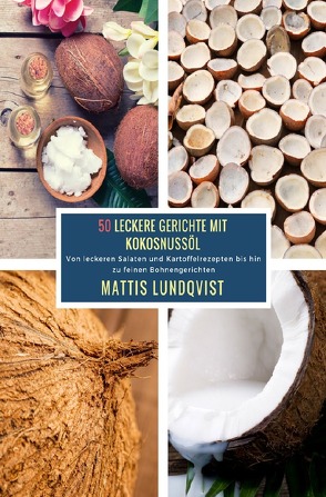 50 Leckere Gerichte mit Kokosnussöl von Lundqvist,  Mattis