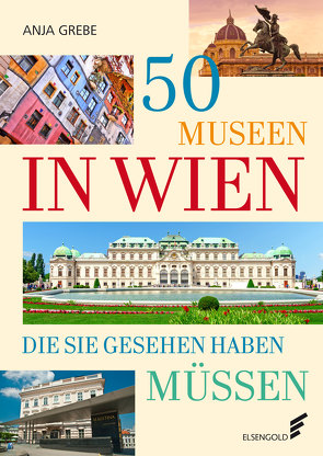 50 Museen in Wien, die Sie gesehen haben müssen von Grebe,  Anja