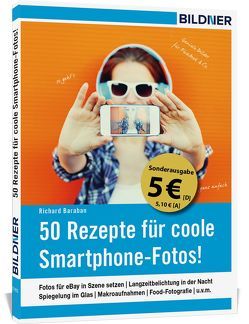 50 Rezepte für coole Smartphone-Fotos! (Sonderausgabe) von Baraban,  Richard, Bildner,  Christian