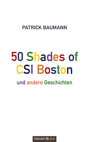 50 Shades of CSI Boston und andere Geschichten von Baumann,  Patrick