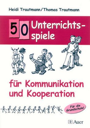 50 Unterrichtsspiele für Kommunikation und Kooperation von Trautmann,  Heidi, Trautmann,  Thomas