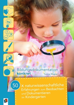 50 x naturwissenschaftliche Erfahrungen zum Beobachten und Dokumentieren im Kindergarten von Wagner,  Yvonne