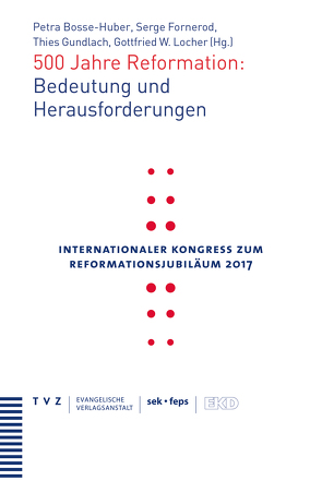 500 Jahre Reformation: Bedeutung und Herausforderungen von Bosse-Huber,  Petra, Fornerod,  Serge, Gundlach,  This, Locher,  Gottfried