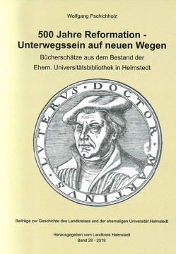 500 Jahre Reformation – Unterwegs auf neuen Wegen von Pschichholz,  Wolfgang