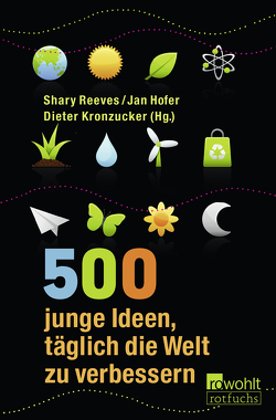 500 junge Ideen, täglich die Welt zu verbessern von Andresen,  Lennart, Hofer,  Jan, Kronzucker,  Dieter, Reeves,  Shary, Westland,  Daniel