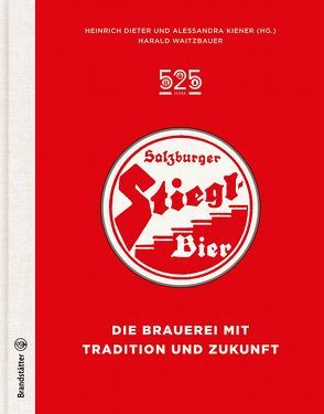 525 Jahre Salzburger Stiegl Bier von Kiener,  Alessandra, Kiener,  Heinrich Dieter, Waitzbauer,  Harald