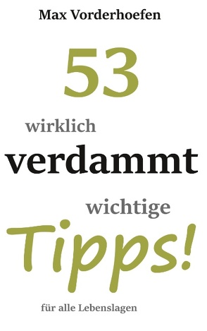 53 wirklich verdammt wichtige Tipps! für alle Lebenslagen von Vorderhoefen,  Max