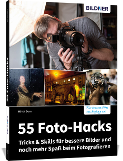 55 Foto-Hacks – Tricks & Skills für bessere Bilder und noch mehr Spaß beim Fotografieren von Dorn,  Ulrich