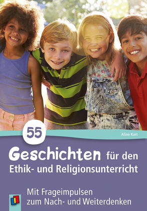 55 Geschichten für den Ethik- und Religionsunterricht von Kurt,  Aline