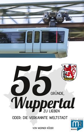 55 Gründe, Wuppertal zu lieben, oder: die verkannte Weltstadt von Werner,  Röder