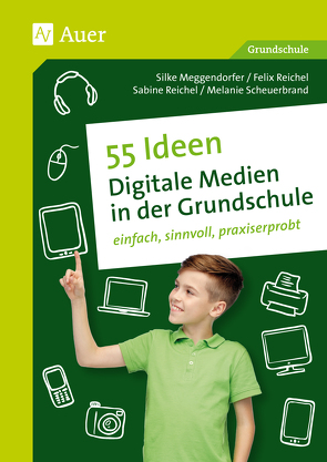 55 Ideen Digitale Medien in der Grundschule von Meggendorfer, Reichel,  F., Reichel,  S., Scheuerbrand