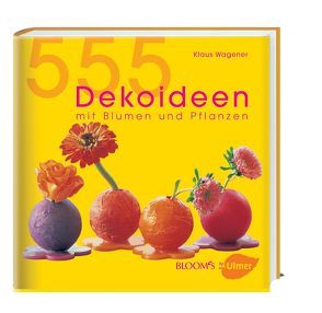 555 Dekoideen mit Blumen und Pflanzen von BLOOM's GmbH, Henckel,  Hella, Kelp,  Sabine