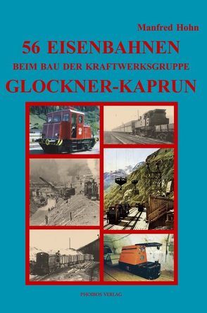 56 Eisenbahnen beim Bau der Kraftwerksgruppe Glockner-Kaprun von Hohn,  Manfred