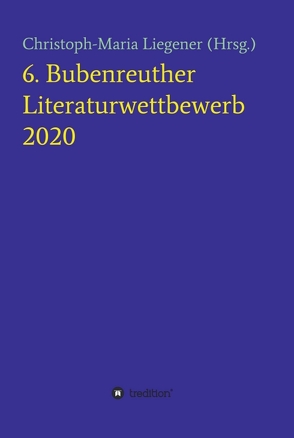 6. Bubenreuther Literaturwettbewerb von Liegener,  Christoph-Maria