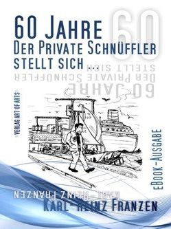 60 Jahre. Der private Schnüffler stellt sich… von art of arts,  Verlag, Bartl,  Silvia JB, Franzen,  Henning, Franzen,  Karl-Heinz