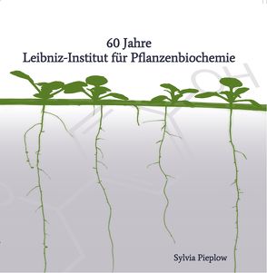 60 Jahre Leibniz-Institut für Pflanzenbiochemie von Pieplow,  Sylvia