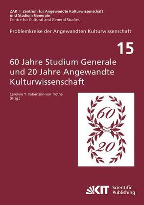 60 Jahre Studium Generale und 20 Jahre Angewandte Kulturwissenschaft : Entstehung – Dokumente – Konzeptionen von Mielke,  Christine, Robertson-von Trotha,  Caroline Y