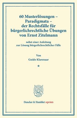 60 Musterlösungen – Paradigmata – der Rechtsfälle für bürgerlichrechtliche Übungen von Ernst Zitelmann von Klarenaar,  Guido