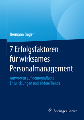 7 Erfolgsfaktoren für wirksames Personalmanagement von Troger,  Hermann