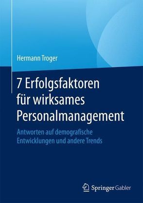 7 Erfolgsfaktoren für wirksames Personalmanagement von Troger,  Hermann