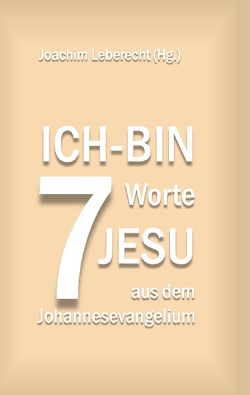 7 Ich-bin-Worte Jesu aus dem Johannesevangelium von Leberecht,  Joachim