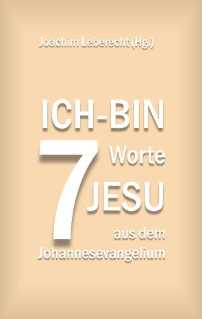 7 Ich-bin-Worte Jesu aus dem Johannesevangelium von Leberecht,  Joachim