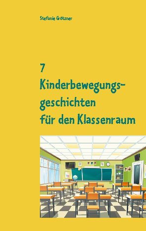 7 Kinderbewegungsgeschichten für den Klassenraum von Grötzner,  Stefanie