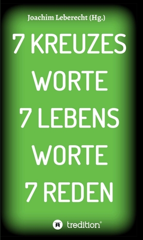 7 KREUZES WORTE 7 LEBENS WORTE 7 REDEN von Leberecht,  Joachim