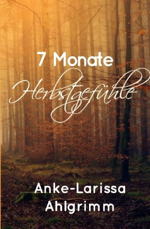 7 Monate Herbstgefühle von Ahlgrimm,  Anke-Larissa