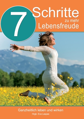 7 Schritte zu mehr Lebensfreude von Arnold,  Christina, Bilko-Pflaugner,  Alexandra, Bubl-Porro,  Martina, Fiedler,  Annett, Haselwanter,  Carmen C., Laspas,  Eva, Podolsky-Eicher,  Alexandra, Polk,  Petra, Wirtenberger,  Martha