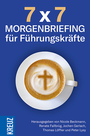 7 x 7 – Morgenbriefing für Führungskräfte von Beckmann,  Nicole, Fallbrüg,  Renate, Gerlach,  Jochen, Loeffler,  Thomas, Lysy,  Peter