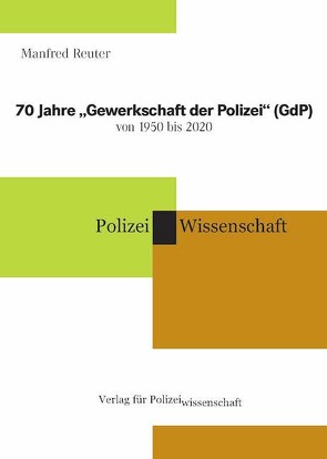 70 Jahre „Gewerkschaft der Polizei“ (GdP) von 1950 bis 2020 von Reuter,  Manfred