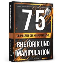 75 Grundsätze der Körpersprache, Rhetorik und Manipulation von Perner,  Marco