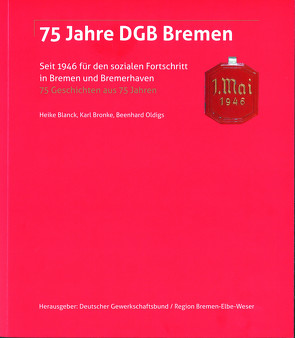 75 Jahre DGB Bremen von Blanck,  Heike, Bronke,  Karl, Deutscher Gewerkschaftsbund / Region Bremen-Elbe-Weser, Oldigs,  Beenhard