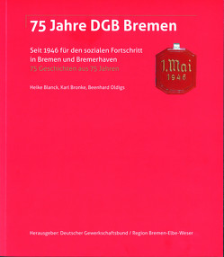 75 Jahre DGB Bremen von Blanck,  Heike, Bronke,  Karl, Deutscher Gewerkschaftsbund / Region Bremen-Elbe-Weser, Oldigs,  Beenhard