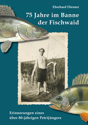 75 Jahre im Banne der Fischwaid von Diesner,  Eberhard