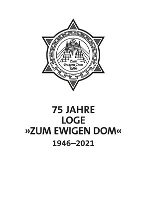 75 Jahre Loge Zum Ewigen Dom in Köln 1946-2021 von Seng,  Thomas