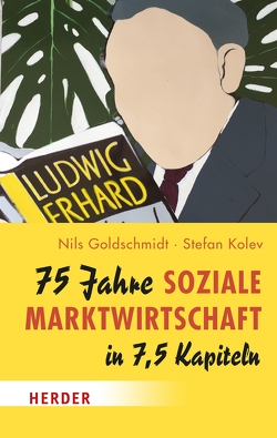 75 Jahre Soziale Marktwirtschaft in 7,5 Kapiteln von Goldschmidt,  Nils, Kolev,  Stefan