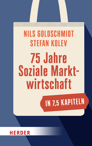 75 Jahre Soziale Marktwirtschaft in 7,5 Kapiteln von Goldschmidt,  Nils, Kolev,  Stefan