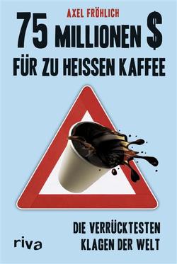 75 Millionen $ für zu heißen Kaffee von Fröhlich,  Axel