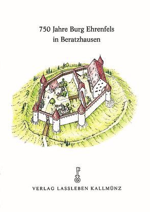 750 Jahre Burg Ehrenfels in Beratzhausen von Boos,  Andreas, Dirmeier,  Artur, Jehle,  Manfred, Käser,  Isabel, Riedel,  Thomas, Riedl-Valder,  Christine, Zeune,  Joachim
