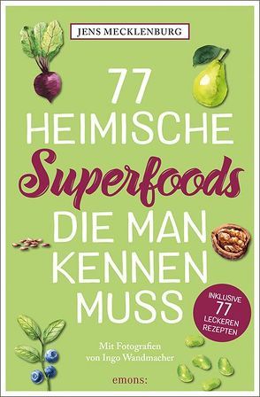 77 heimische Superfoods, die man kennen muss von Mecklenburg,  Jens, Wandmacher,  Ingo