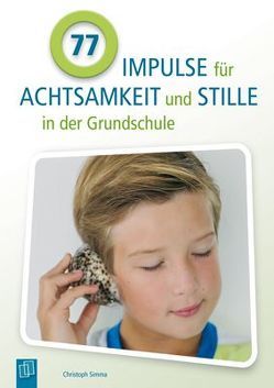 77 Impulse für Achtsamkeit und Stille in der Grundschule von Simma,  Christoph