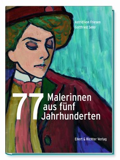 77 Malerinnen aus fünf Jahrhunderten von Sello,  Gottfried, v. Friesen,  Astrid