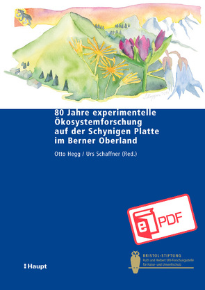 80 Jahre experimentelle Ökosystemforschung auf der Schynigen Platte im Berner Oberland von Hegg,  Otto, Schaffner,  Urs