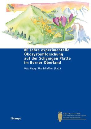 80 Jahre experimentelle Ökosystemforschung auf der Schynigen Platte im Berner Oberland von Hegg,  Otto, Schaffner,  Urs